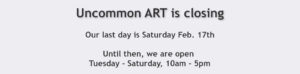 Uncommon ART is closing on February 17, 2024.